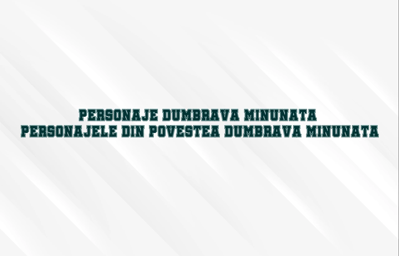 personaje dumbrava minunata