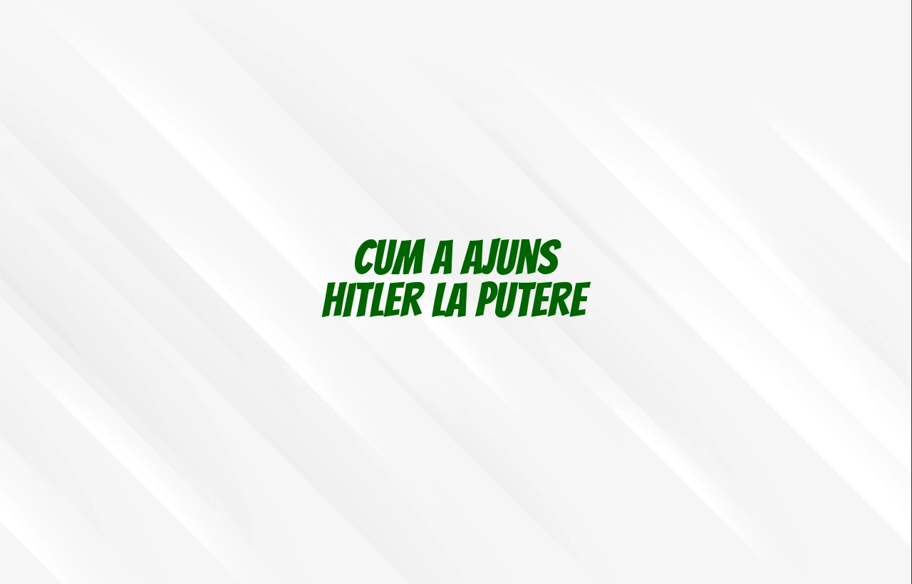 cum a ajuns hitler la putere