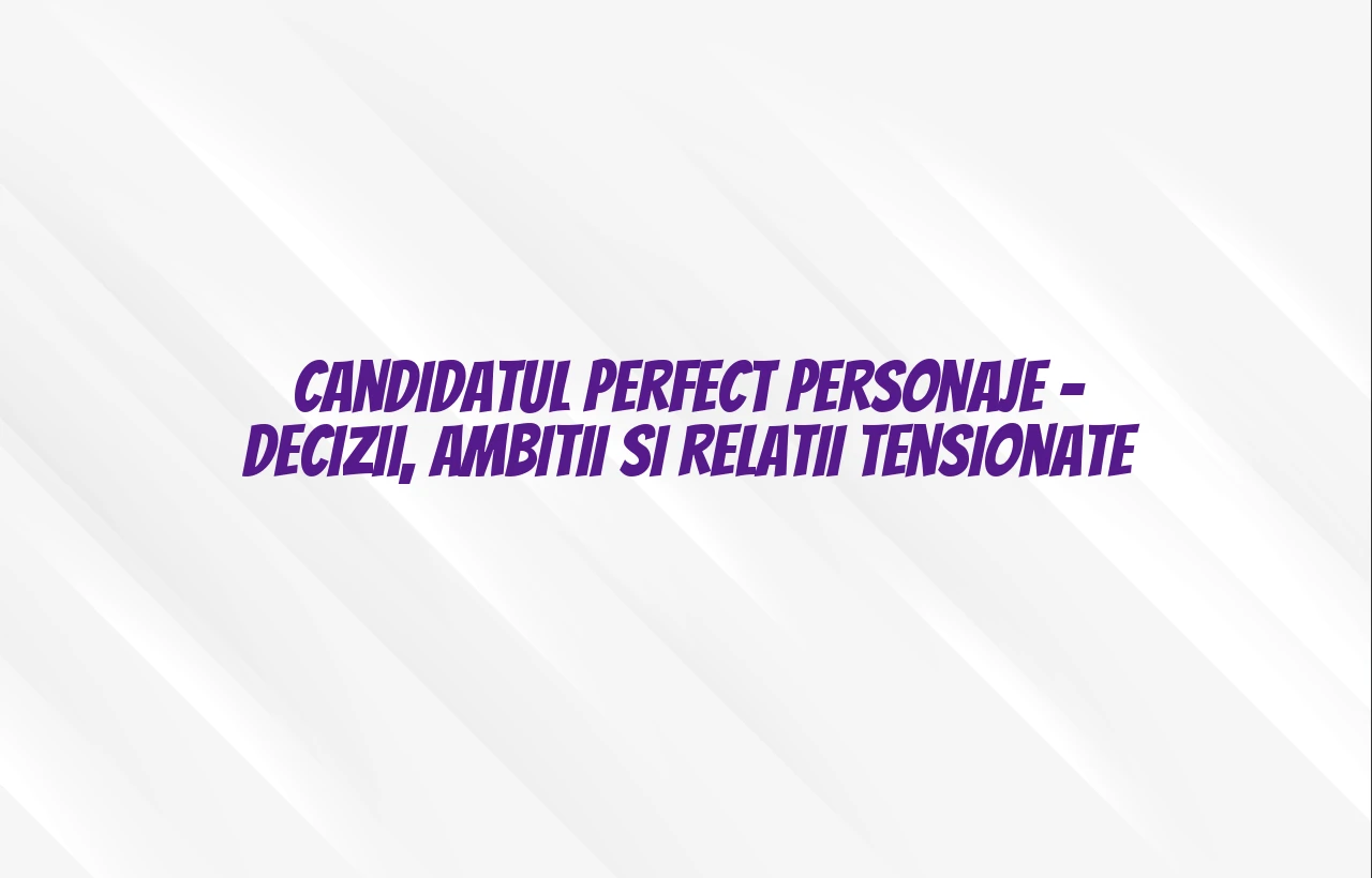 candidatul perfect personaje