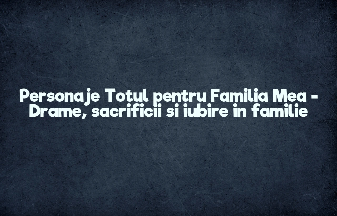 personaje totul pentru familia mea